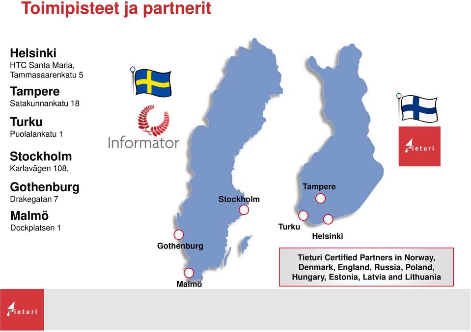 7 Malmö Dockplatsen 1 Gothenburg Malmö Stockholm Turku Tampere Helsinki Tieturi