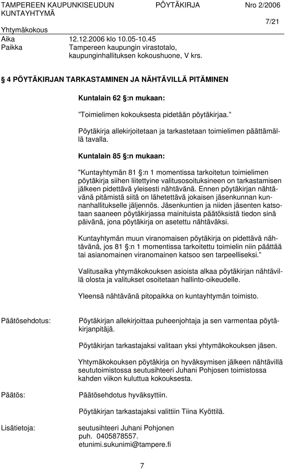 Kuntalain 85 :n mukaan: "Kuntayhtymän 81 :n 1 momentissa tarkoitetun toimielimen pöytäkirja siihen liitettyine valitusosoituksineen on tarkastamisen jälkeen pidettävä yleisesti nähtävänä.