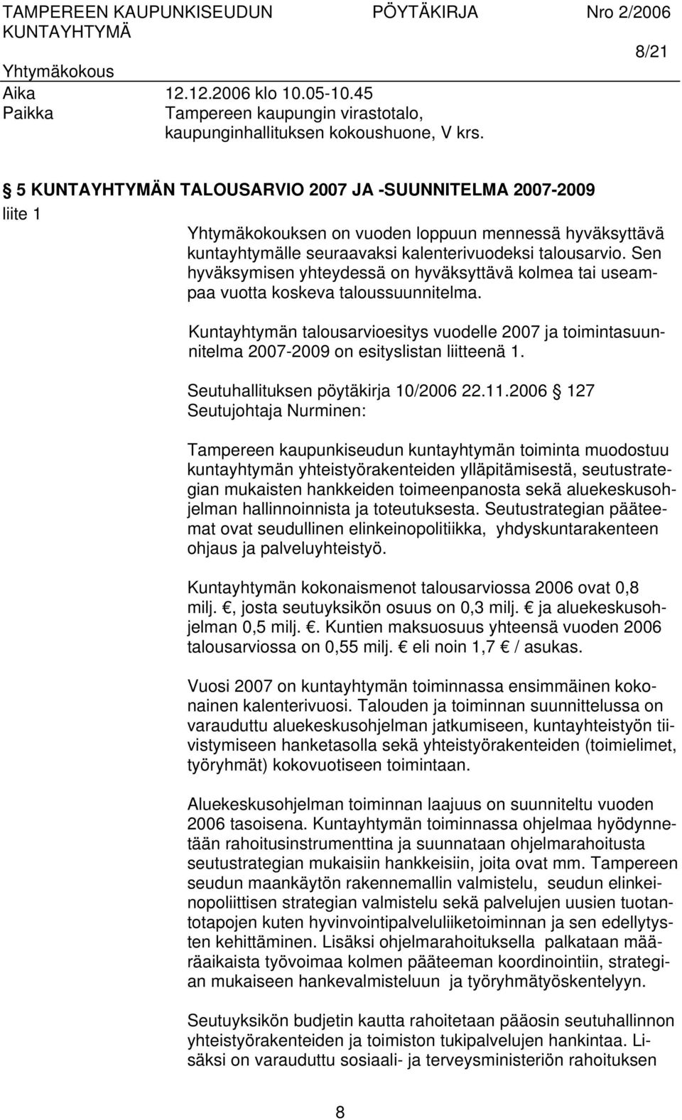 Kuntayhtymän talousarvioesitys vuodelle 2007 ja toimintasuunnitelma 2007-2009 on esityslistan liitteenä 1. Seutuhallituksen pöytäkirja 10/2006 22.11.