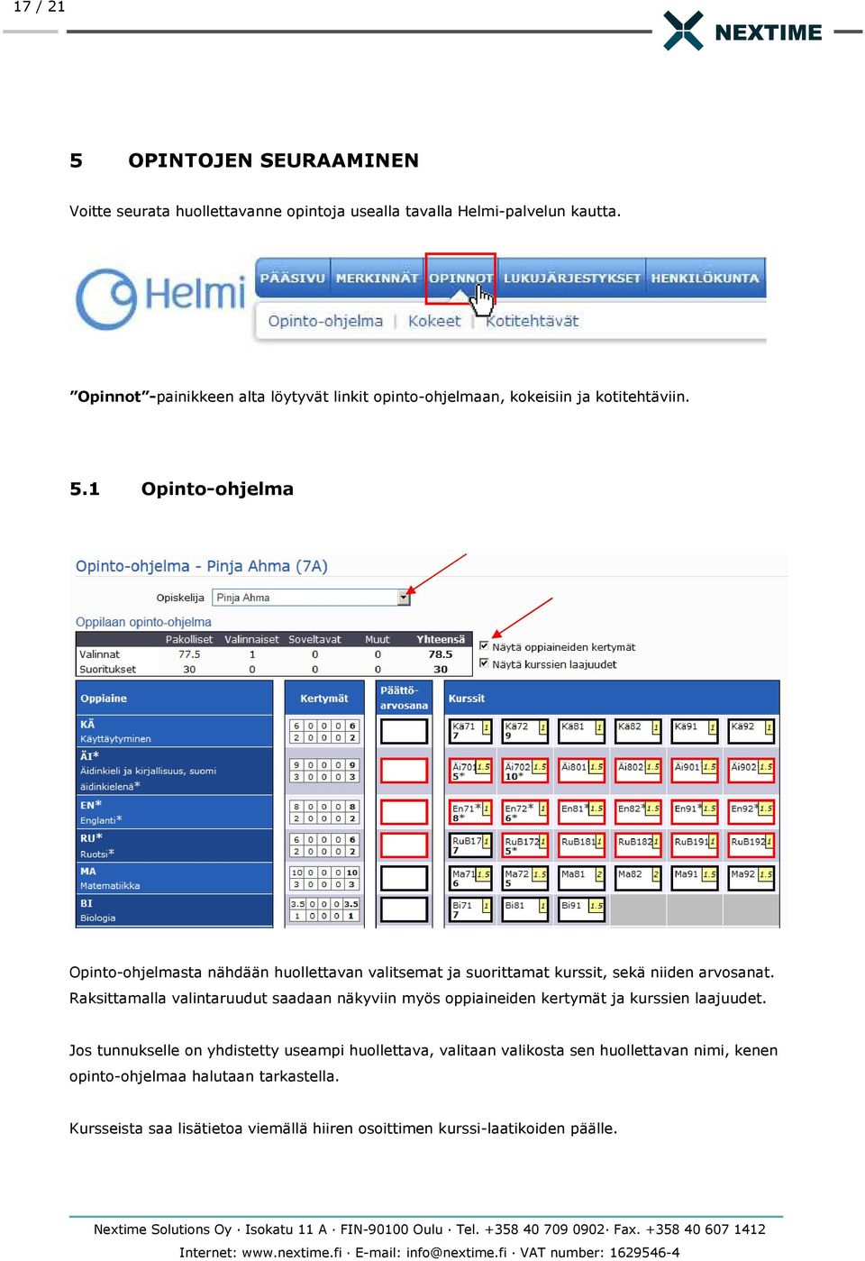 1 Opinto-ohjelma Opinto-ohjelmasta nähdään huollettavan valitsemat ja suorittamat kurssit, sekä niiden arvosanat.