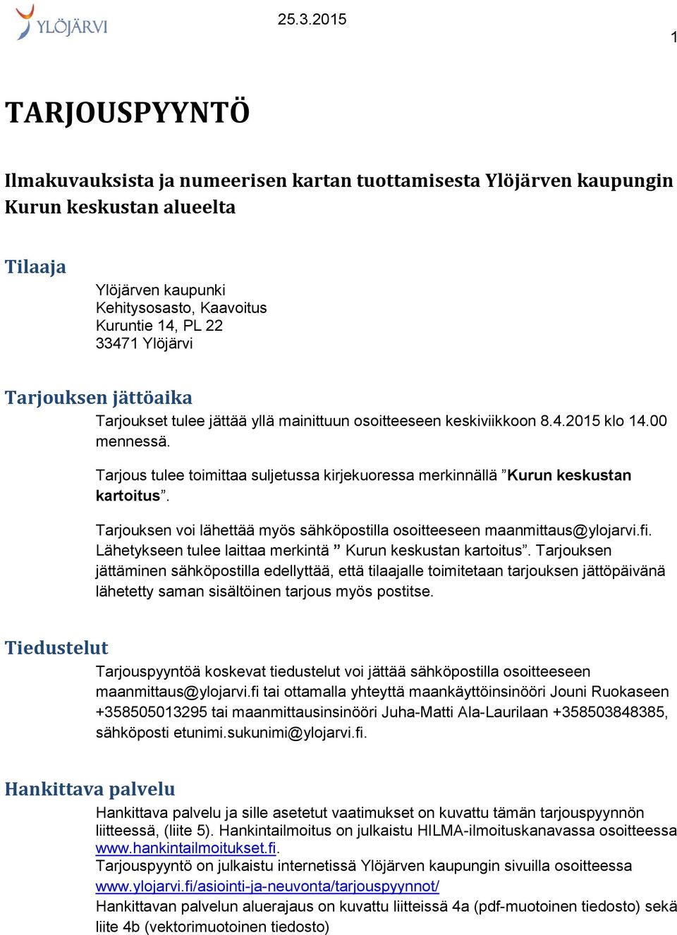 Tarjous tulee toimittaa suljetussa kirjekuoressa merkinnällä Kurun keskustan kartoitus. Tarjouksen voi lähettää myös sähköpostilla osoitteeseen maanmittaus@ylojarvi.fi.