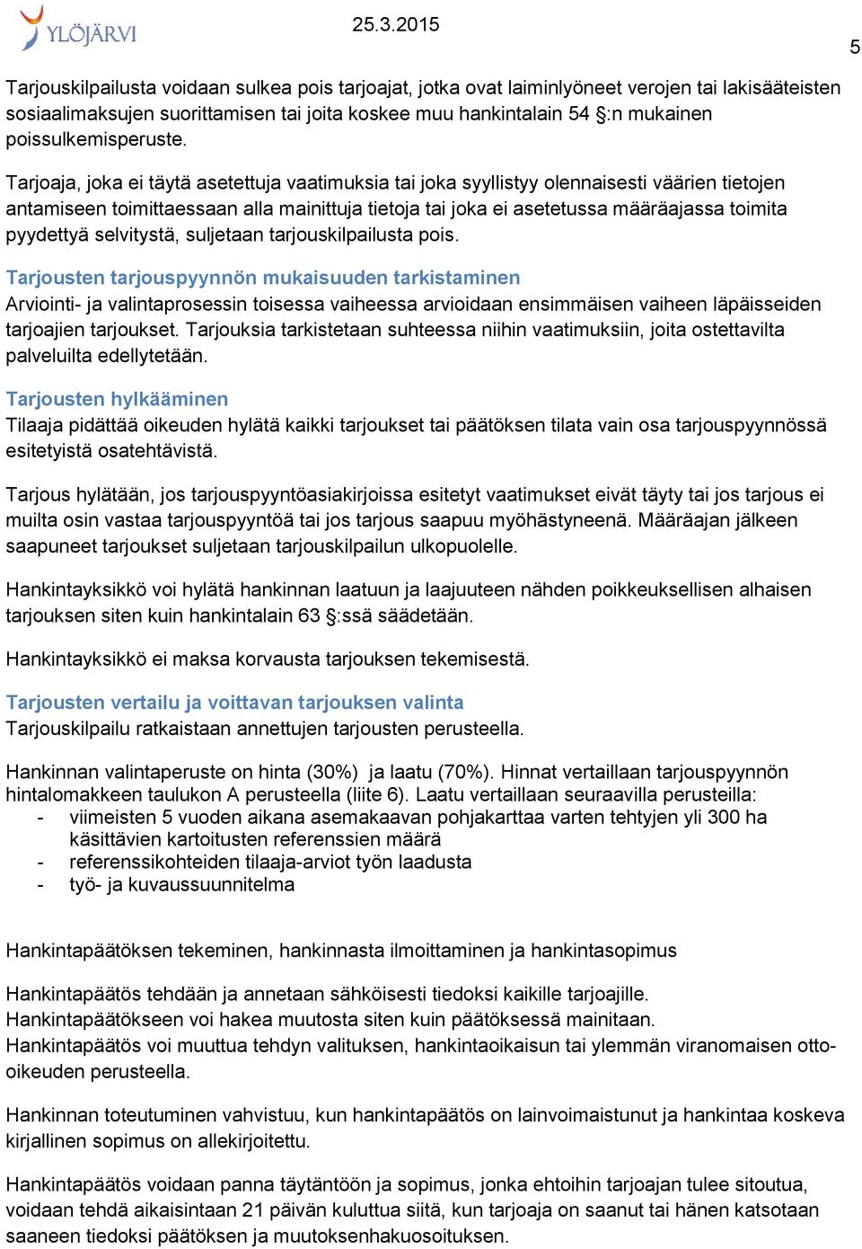 Tarjoaja, joka ei täytä asetettuja vaatimuksia tai joka syyllistyy olennaisesti väärien tietojen antamiseen toimittaessaan alla mainittuja tietoja tai joka ei asetetussa määräajassa toimita pyydettyä