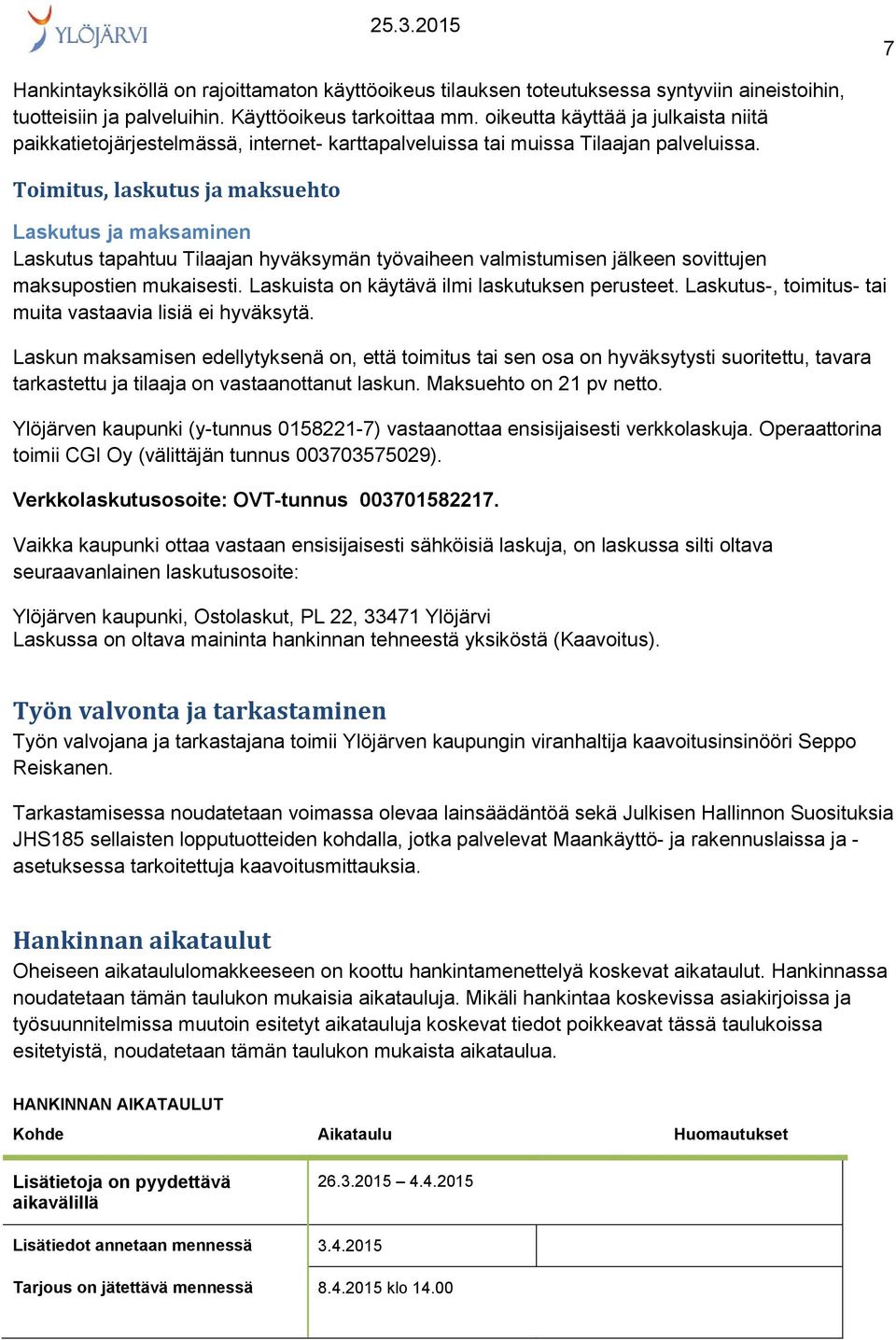 Toimitus, laskutus ja maksuehto Laskutus ja maksaminen Laskutus tapahtuu Tilaajan hyväksymän työvaiheen valmistumisen jälkeen sovittujen maksupostien mukaisesti.