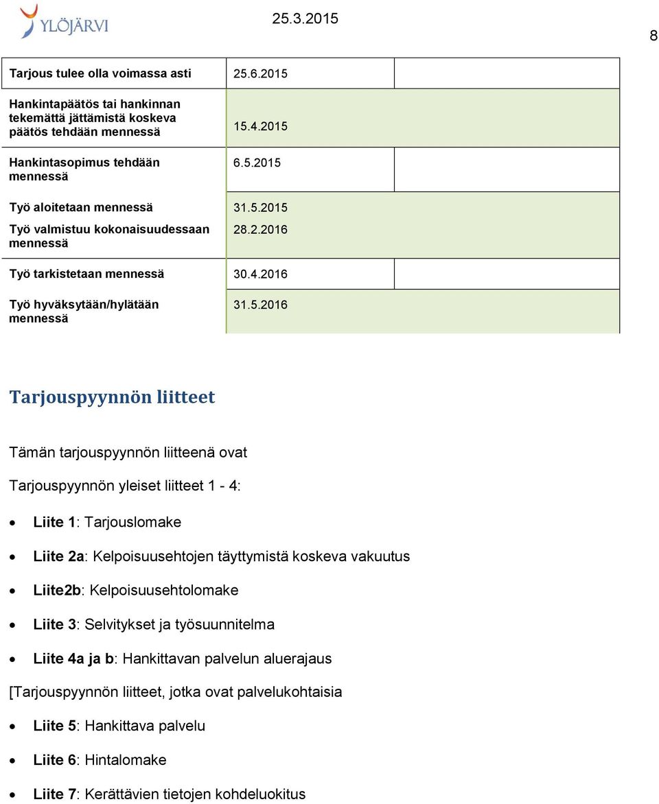 2015 6.5.2015 31.5.2015 28.2.2016 Työ tarkistetaan mennessä 30.4.2016 Työ hyväksytään/hylätään mennessä 31.5.2016 Tarjouspyynnön liitteet Tämän tarjouspyynnön liitteenä ovat Tarjouspyynnön