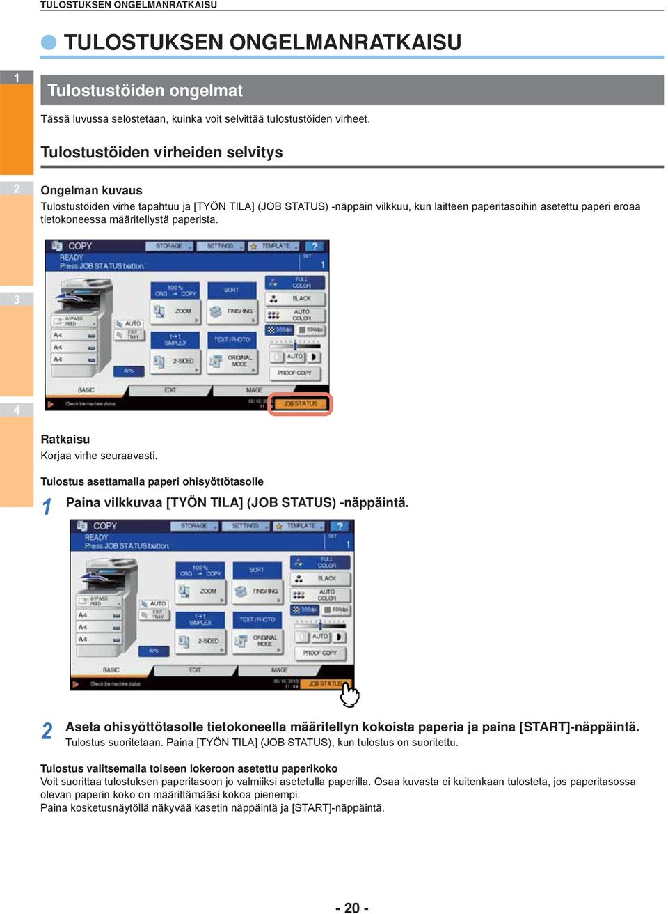 määritellystä paperista. Ratkaisu Korjaa virhe seuraavasti. Tulostus asettamalla paperi ohisyöttötasolle Paina vilkkuvaa [TYÖN TILA] (JOB STATUS) -näppäintä.