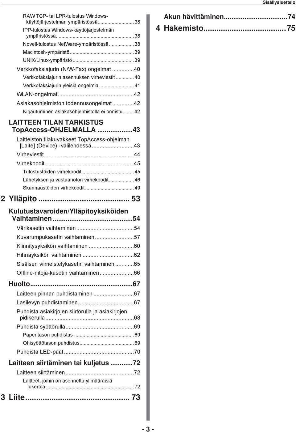 .. Asiakasohjelmiston todennusongelmat... Kirjautuminen asiakasohjelmistolla ei onnistu... LAITTEEN TILAN TARKISTUS TopAccess-OHJELMALLA.