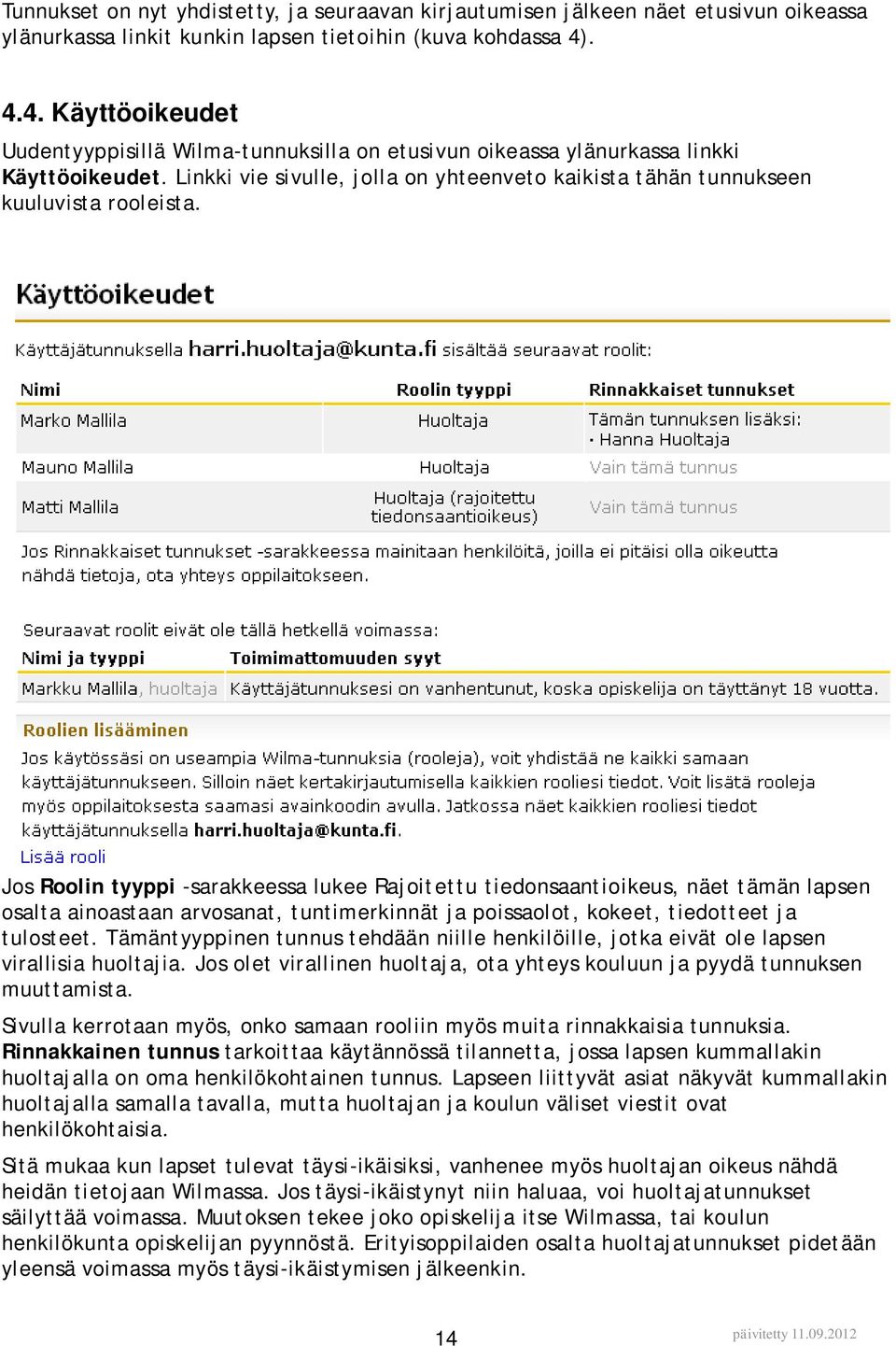 Jos Roolin tyyppi -sarakkeessa lukee Rajoitettu tiedonsaantioikeus, näet tämän lapsen osalta ainoastaan arvosanat, tuntimerkinnät ja poissaolot, kokeet, tiedotteet ja tulosteet.