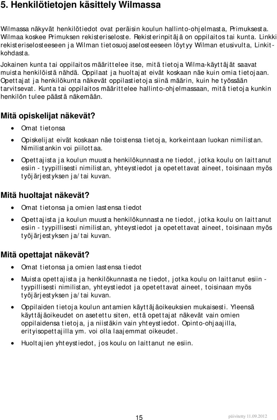 Jokainen kunta tai oppilaitos määrittelee itse, mitä tietoja Wilma-käyttäjät saavat muista henkilöistä nähdä. Oppilaat ja huoltajat eivät koskaan näe kuin omia tietojaan.