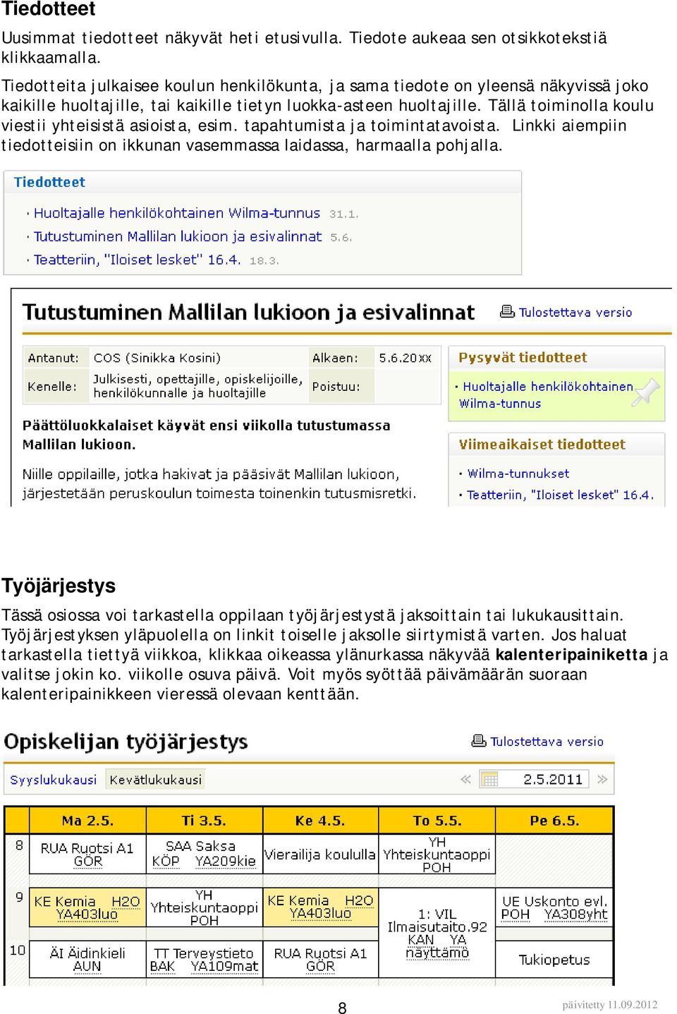 Tällä toiminolla koulu viestii yhteisistä asioista, esim. tapahtumista ja toimintatavoista. Linkki aiempiin tiedotteisiin on ikkunan vasemmassa laidassa, harmaalla pohjalla.