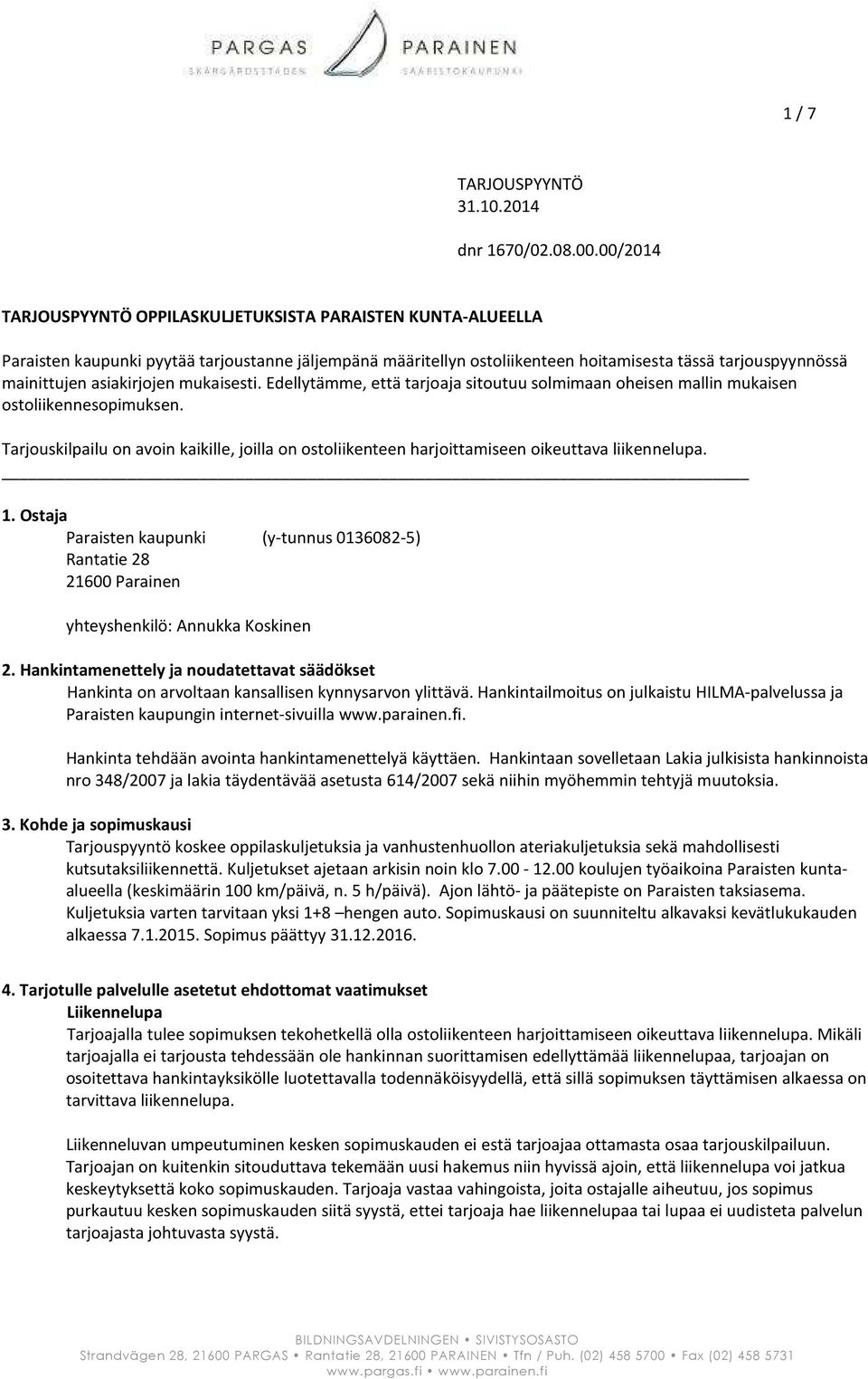 asiakirjojen mukaisesti. Edellytämme, että tarjoaja sitoutuu solmimaan oheisen mallin mukaisen ostoliikennesopimuksen.