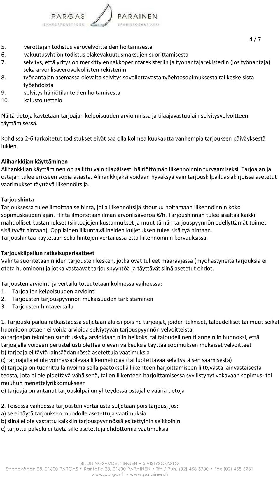 työnantajan asemassa olevalta selvitys sovellettavasta työehtosopimuksesta tai keskeisistä työehdoista 9. selvitys häiriötilanteiden hoitamisesta 10.