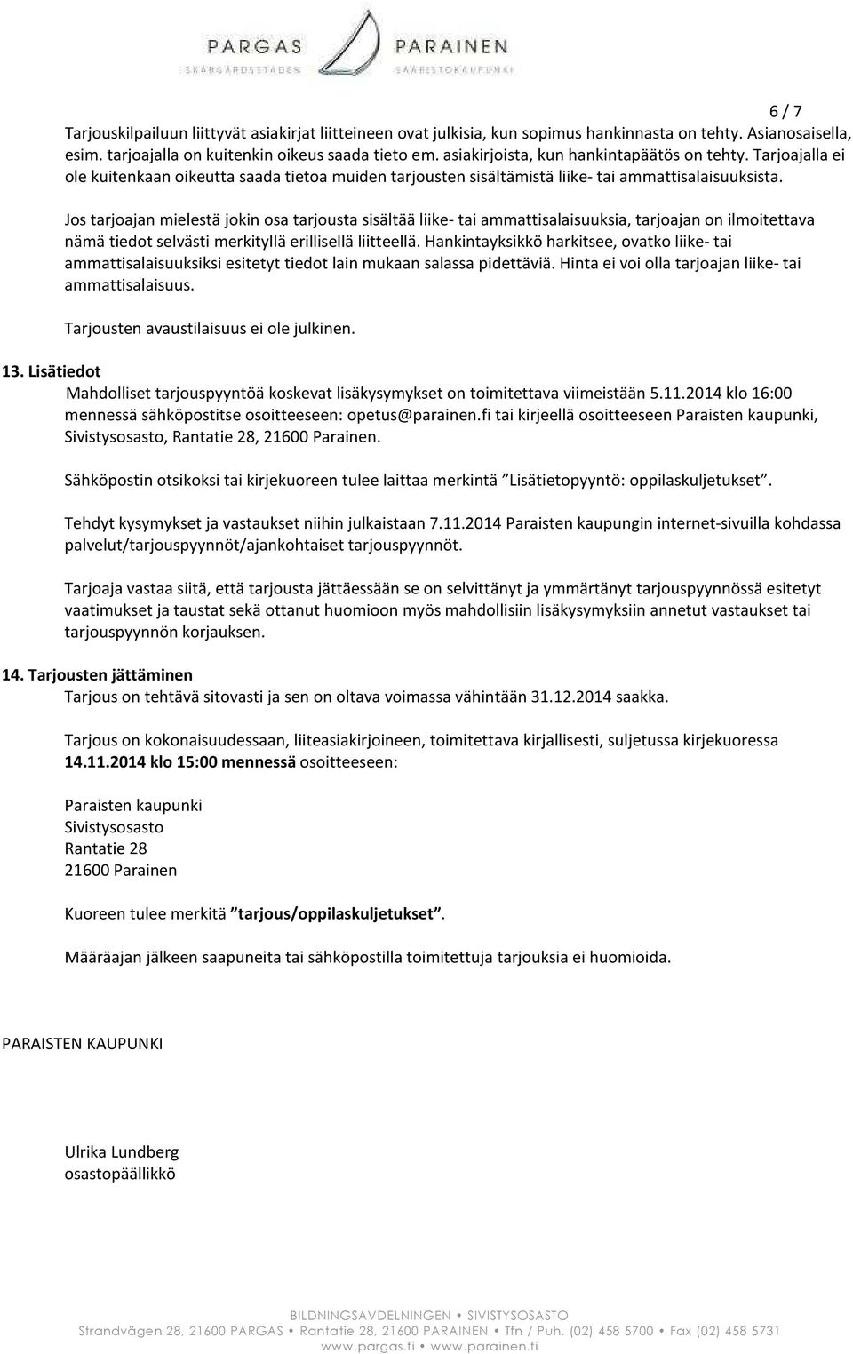 Jos tarjoajan mielestä jokin osa tarjousta sisältää liike- tai ammattisalaisuuksia, tarjoajan on ilmoitettava nämä tiedot selvästi merkityllä erillisellä liitteellä.