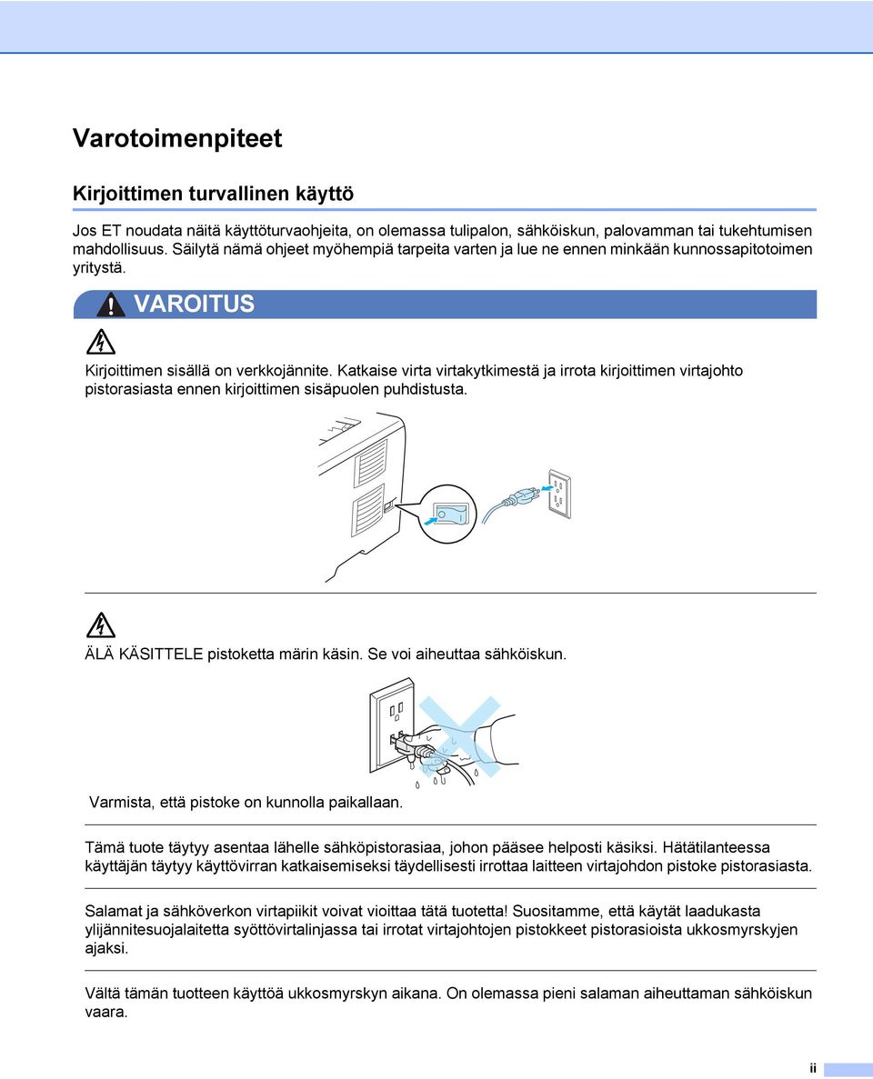 Katkaise virta virtakytkimestä ja irrota kirjoittimen virtajohto pistorasiasta ennen kirjoittimen sisäpuolen puhdistusta. ÄLÄ KÄSITTELE pistoketta märin käsin. Se voi aiheuttaa sähköiskun.