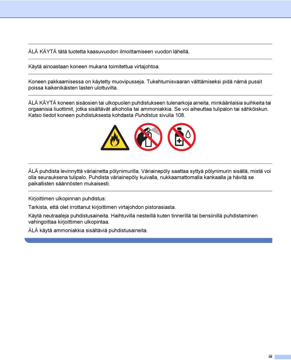 ÄLÄ KÄYTÄ koneen sisäosien tai ulkopuolen puhdistukseen tulenarkoja aineita, minkäänlaisia suihkeita tai orgaanisia liuottimit, jotka sisältävät alkoholia tai ammoniakkia.