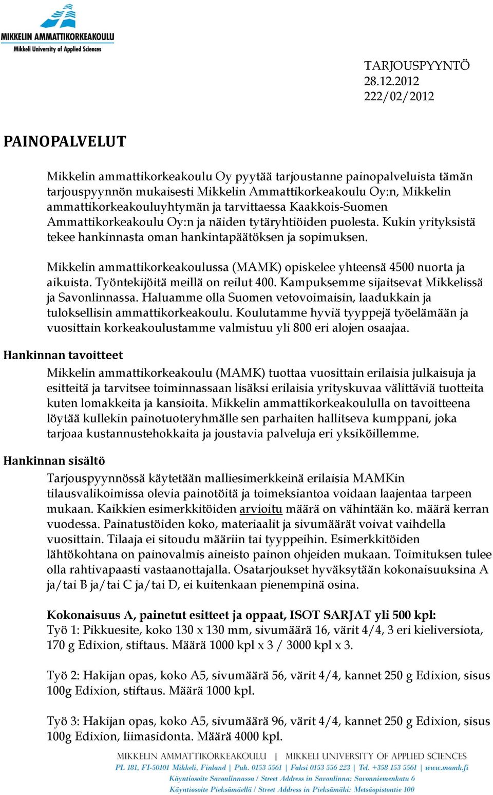 ja tarvittaessa Kaakkois-Suomen Ammattikorkeakoulu Oy:n ja näiden tytäryhtiöiden puolesta. Kukin yrityksistä tekee hankinnasta oman hankintapäätöksen ja sopimuksen.