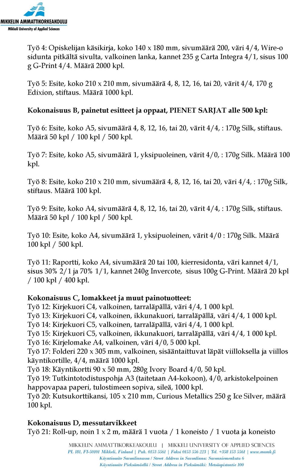 Kokonaisuus B, painetut esitteet ja oppaat, PIENET SARJAT alle 500 kpl: Työ 6: Esite, koko A5, sivumäärä 4, 8, 12, 16, tai 20, värit 4/4, : 170g Silk, stiftaus. Määrä 50 kpl / 100 kpl / 500 kpl.