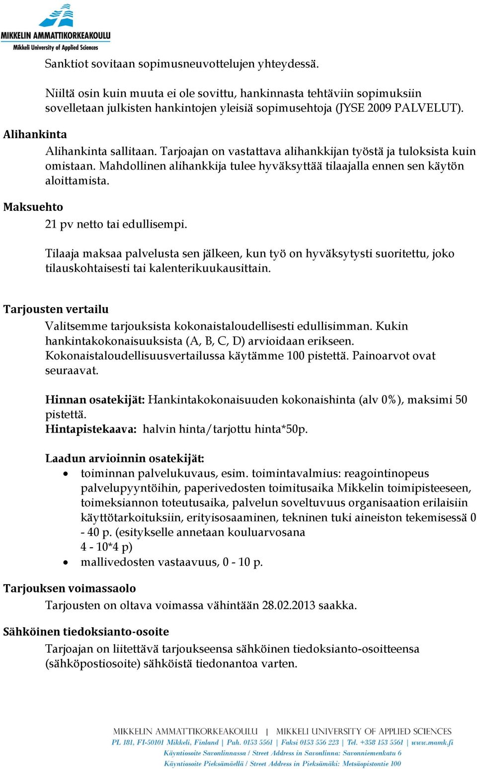 Tarjoajan on vastattava alihankkijan työstä ja tuloksista kuin omistaan. Mahdollinen alihankkija tulee hyväksyttää tilaajalla ennen sen käytön aloittamista. Maksuehto 21 pv netto tai edullisempi.