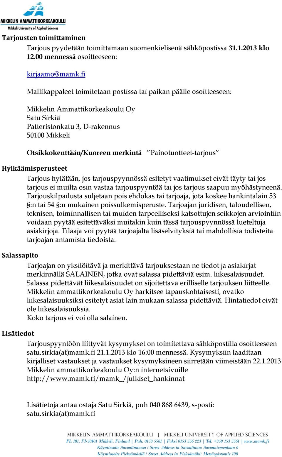 Painotuotteet-tarjous Hylkäämisperusteet Tarjous hylätään, jos tarjouspyynnössä esitetyt vaatimukset eivät täyty tai jos tarjous ei muilta osin vastaa tarjouspyyntöä tai jos tarjous saapuu