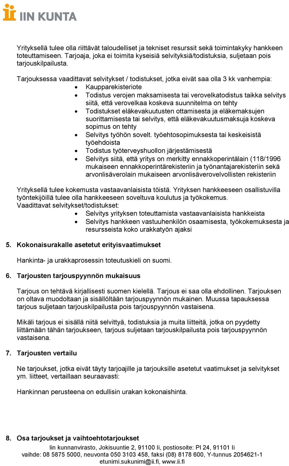 Tarjouksessa vaadittavat selvitykset / todistukset, jotka eivät saa olla 3 kk vanhempia: Kaupparekisteriote Todistus verojen maksamisesta tai verovelkatodistus taikka selvitys siitä, että verovelkaa