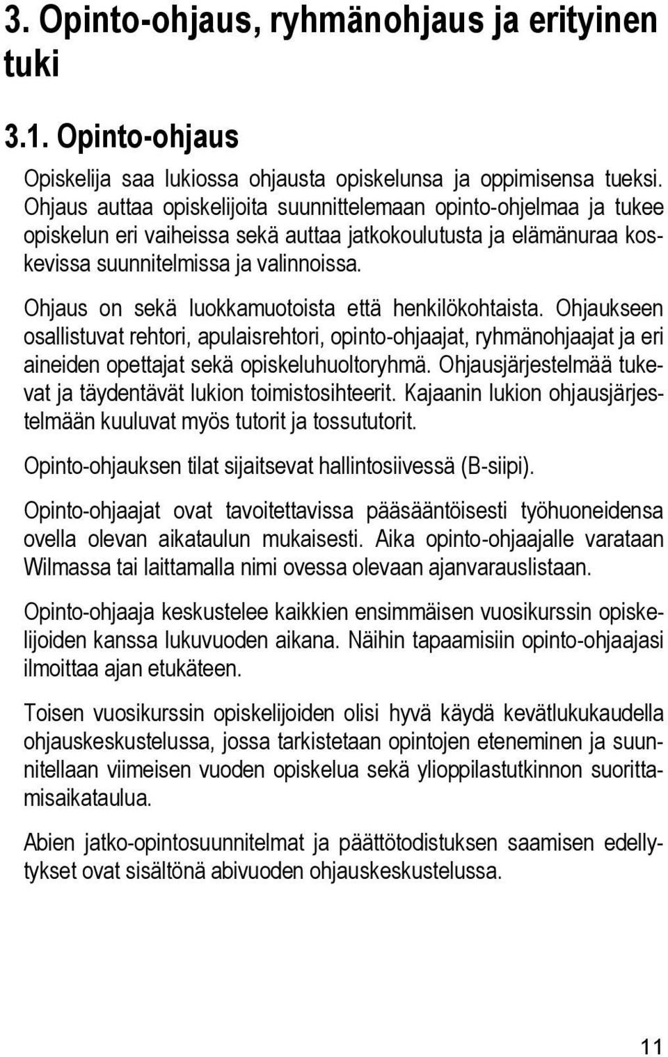 Ohjaus on sekä luokkamuotoista että henkilökohtaista. Ohjaukseen osallistuvat rehtori, apulaisrehtori, opinto-ohjaajat, ryhmänohjaajat ja eri aineiden opettajat sekä opiskeluhuoltoryhmä.