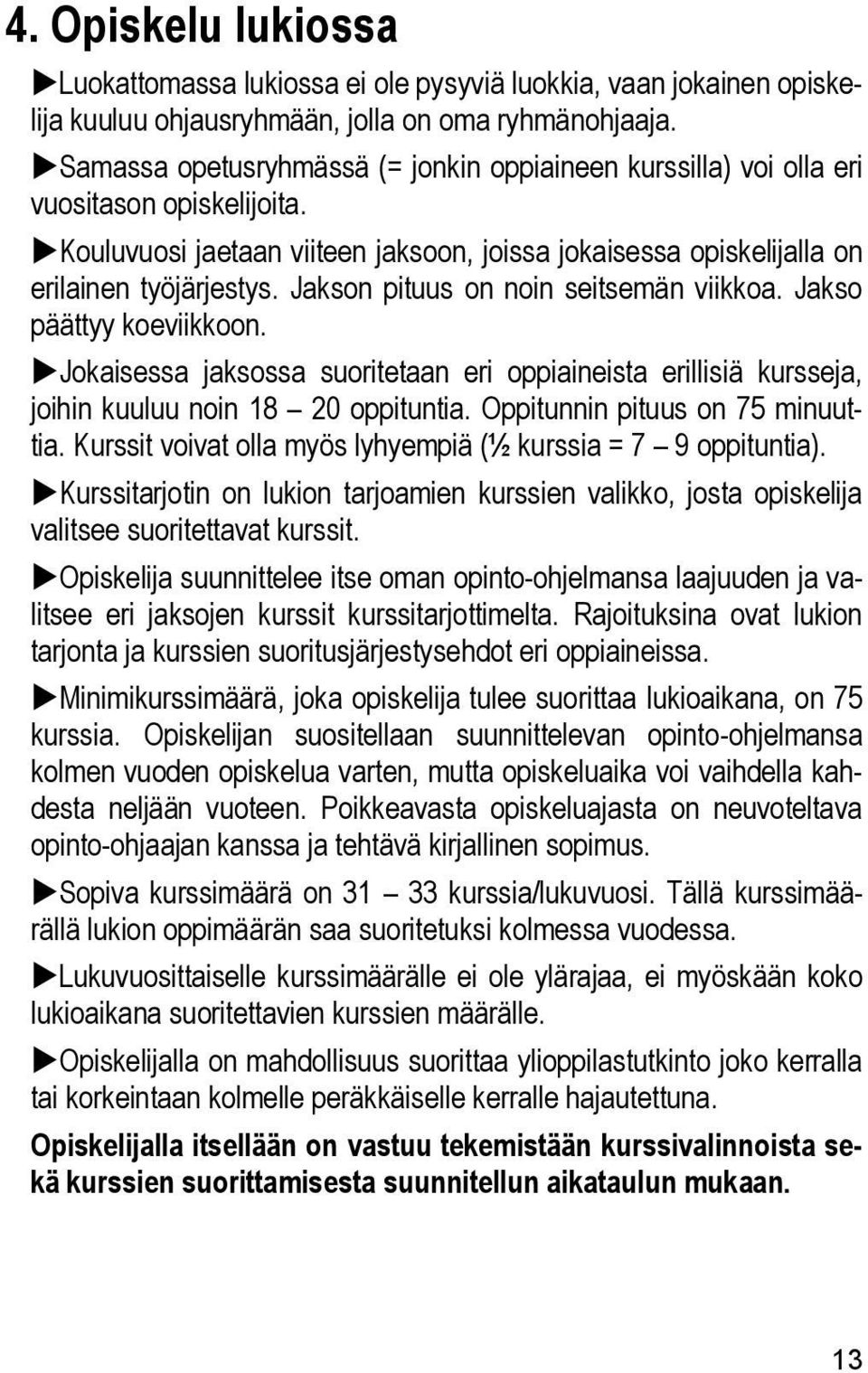 Jakson pituus on noin seitsemän viikkoa. Jakso päättyy koeviikkoon. Jokaisessa jaksossa suoritetaan eri oppiaineista erillisiä kursseja, joihin kuuluu noin 18 20 oppituntia.