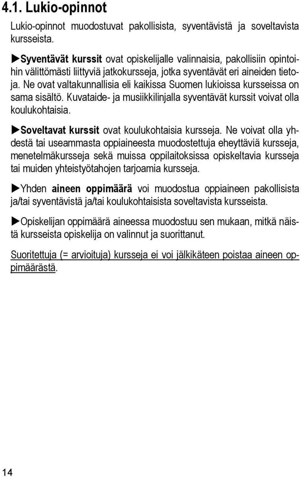 Ne ovat valtakunnallisia eli kaikissa Suomen lukioissa kursseissa on sama sisältö. Kuvataide- ja musiikkilinjalla syventävät kurssit voivat olla koulukohtaisia.