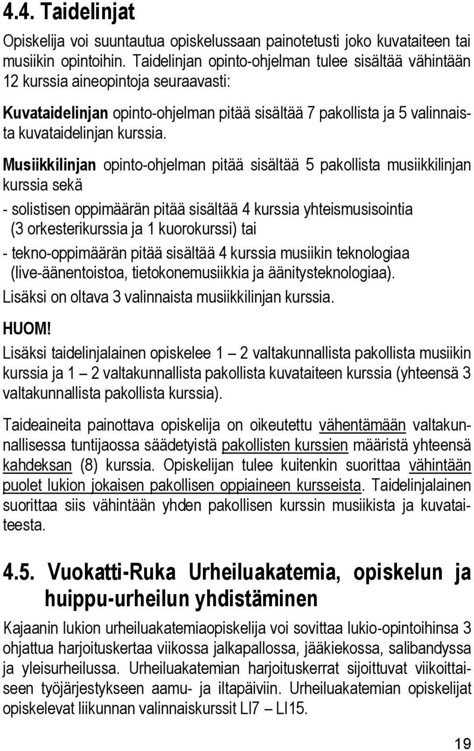 Musiikkilinjan opinto-ohjelman pitää sisältää 5 pakollista musiikkilinjan kurssia sekä - solistisen oppimäärän pitää sisältää 4 kurssia yhteismusisointia (3 orkesterikurssia ja 1 kuorokurssi) tai -