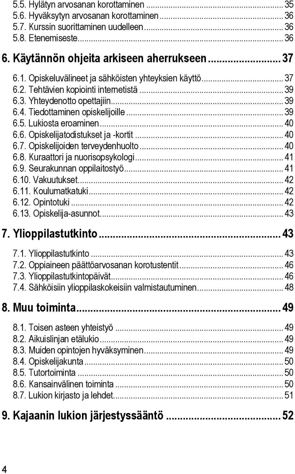 Lukiosta eroaminen... 40 6.6. Opiskelijatodistukset ja -kortit... 40 6.7. Opiskelijoiden terveydenhuolto... 40 6.8. Kuraattori ja nuorisopsykologi... 41 6.9. Seurakunnan oppilaitostyö... 41 6.10.