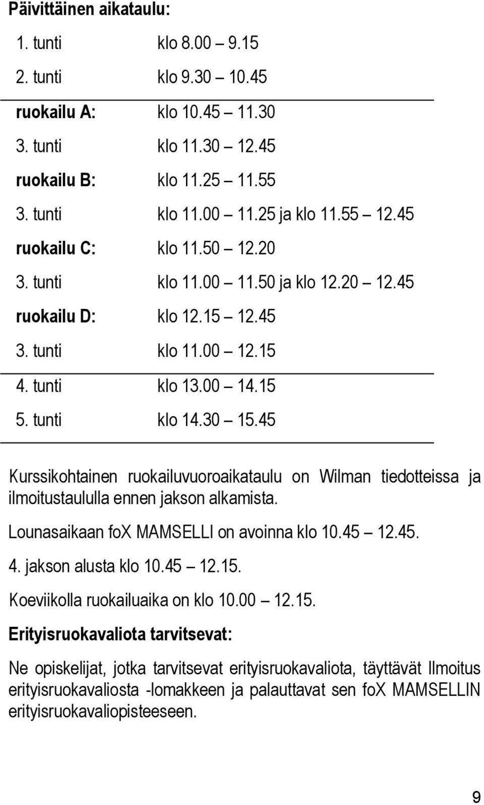 45 Kurssikohtainen ruokailuvuoroaikataulu on Wilman tiedotteissa ja ilmoitustaululla ennen jakson alkamista. Lounasaikaan fox MAMSELLI on avoinna klo 10.45 12.45. 4. jakson alusta klo 10.45 12.15.