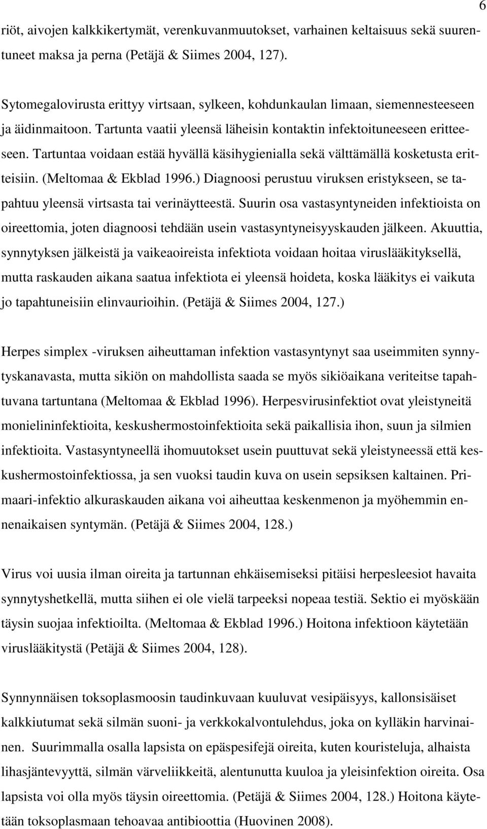 Tartuntaa voidaan estää hyvällä käsihygienialla sekä välttämällä kosketusta eritteisiin. (Meltomaa & Ekblad 1996.