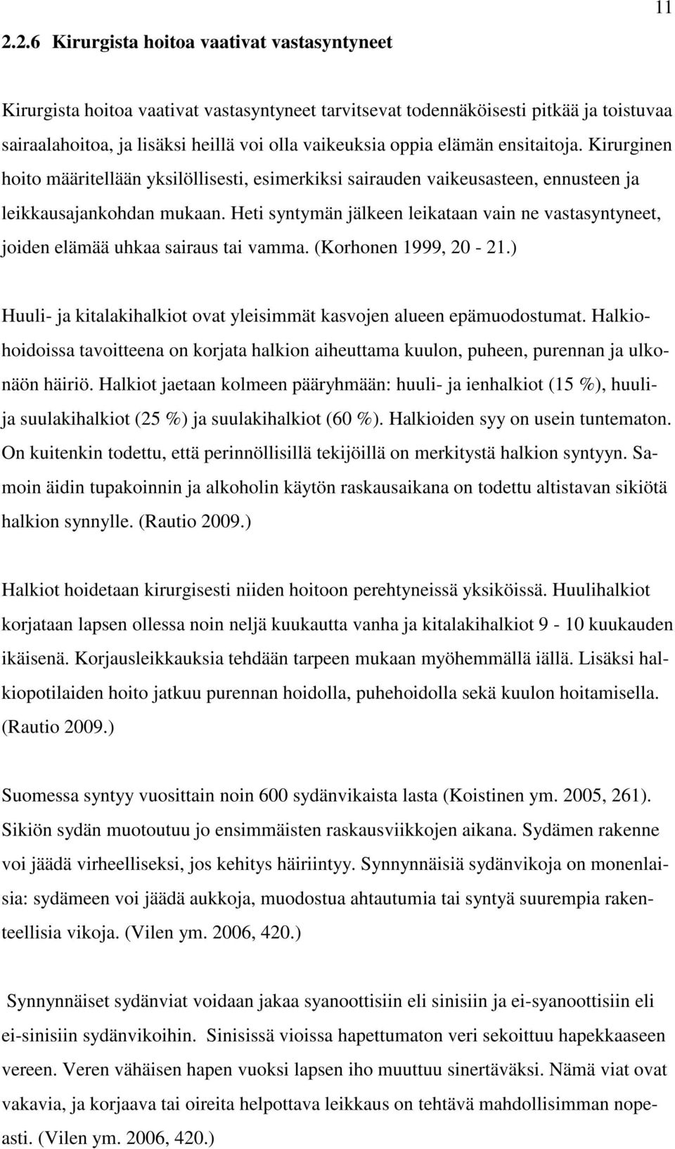 Heti syntymän jälkeen leikataan vain ne vastasyntyneet, joiden elämää uhkaa sairaus tai vamma. (Korhonen 1999, 20-21.) Huuli- ja kitalakihalkiot ovat yleisimmät kasvojen alueen epämuodostumat.