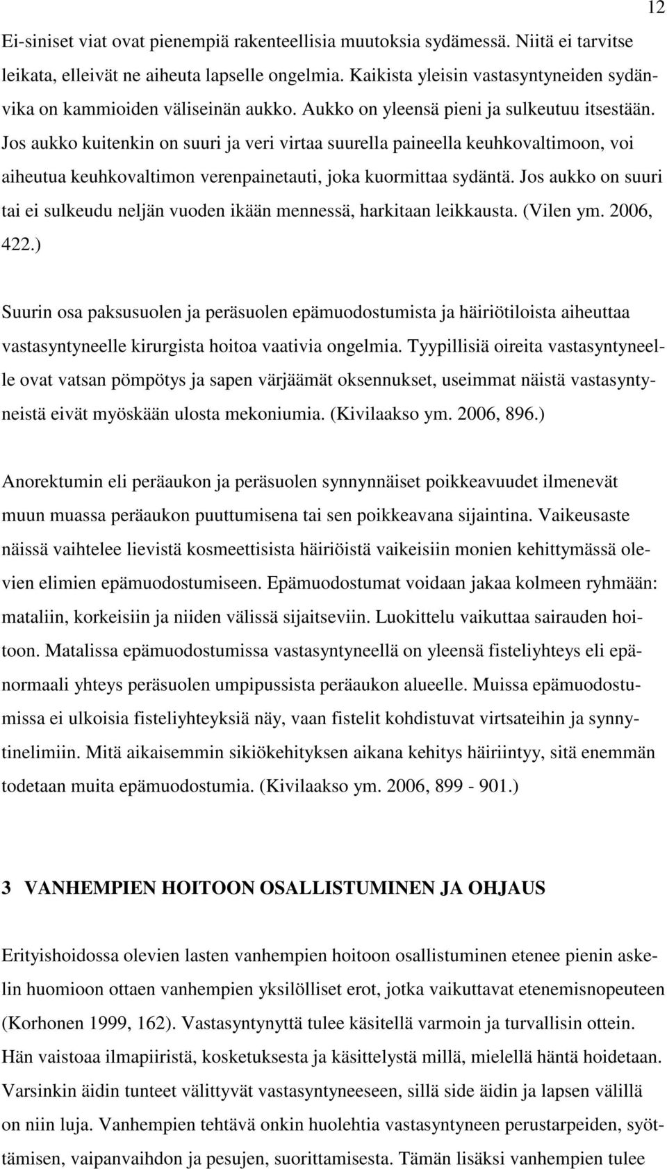 Jos aukko kuitenkin on suuri ja veri virtaa suurella paineella keuhkovaltimoon, voi aiheutua keuhkovaltimon verenpainetauti, joka kuormittaa sydäntä.