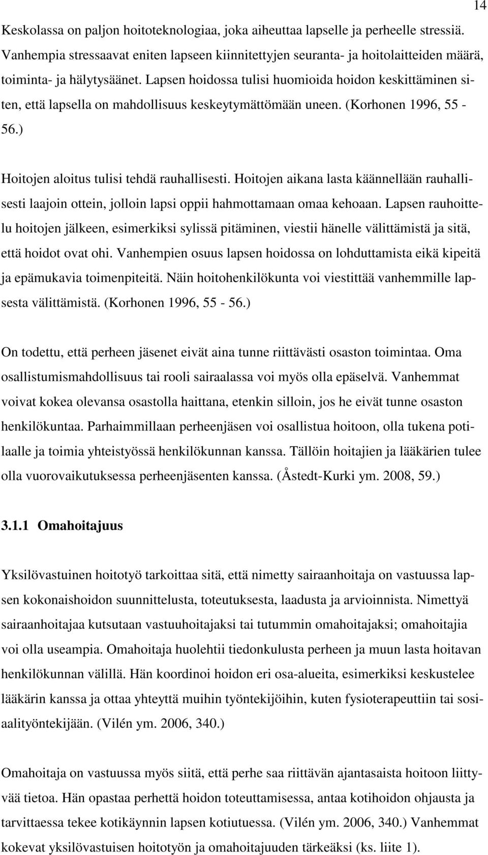 Lapsen hoidossa tulisi huomioida hoidon keskittäminen siten, että lapsella on mahdollisuus keskeytymättömään uneen. (Korhonen 1996, 55-56.) Hoitojen aloitus tulisi tehdä rauhallisesti.