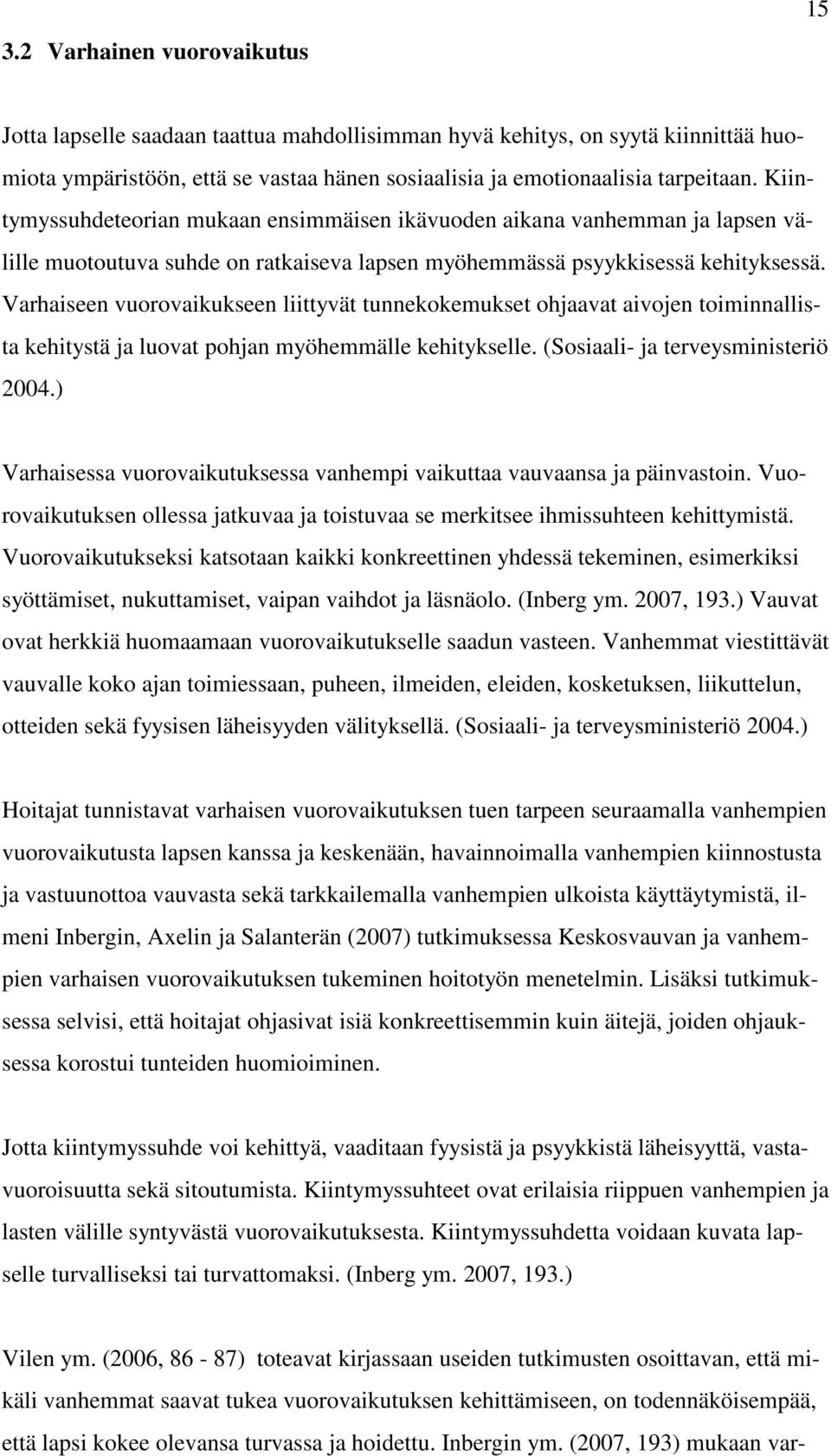 Varhaiseen vuorovaikukseen liittyvät tunnekokemukset ohjaavat aivojen toiminnallista kehitystä ja luovat pohjan myöhemmälle kehitykselle. (Sosiaali- ja terveysministeriö 2004.