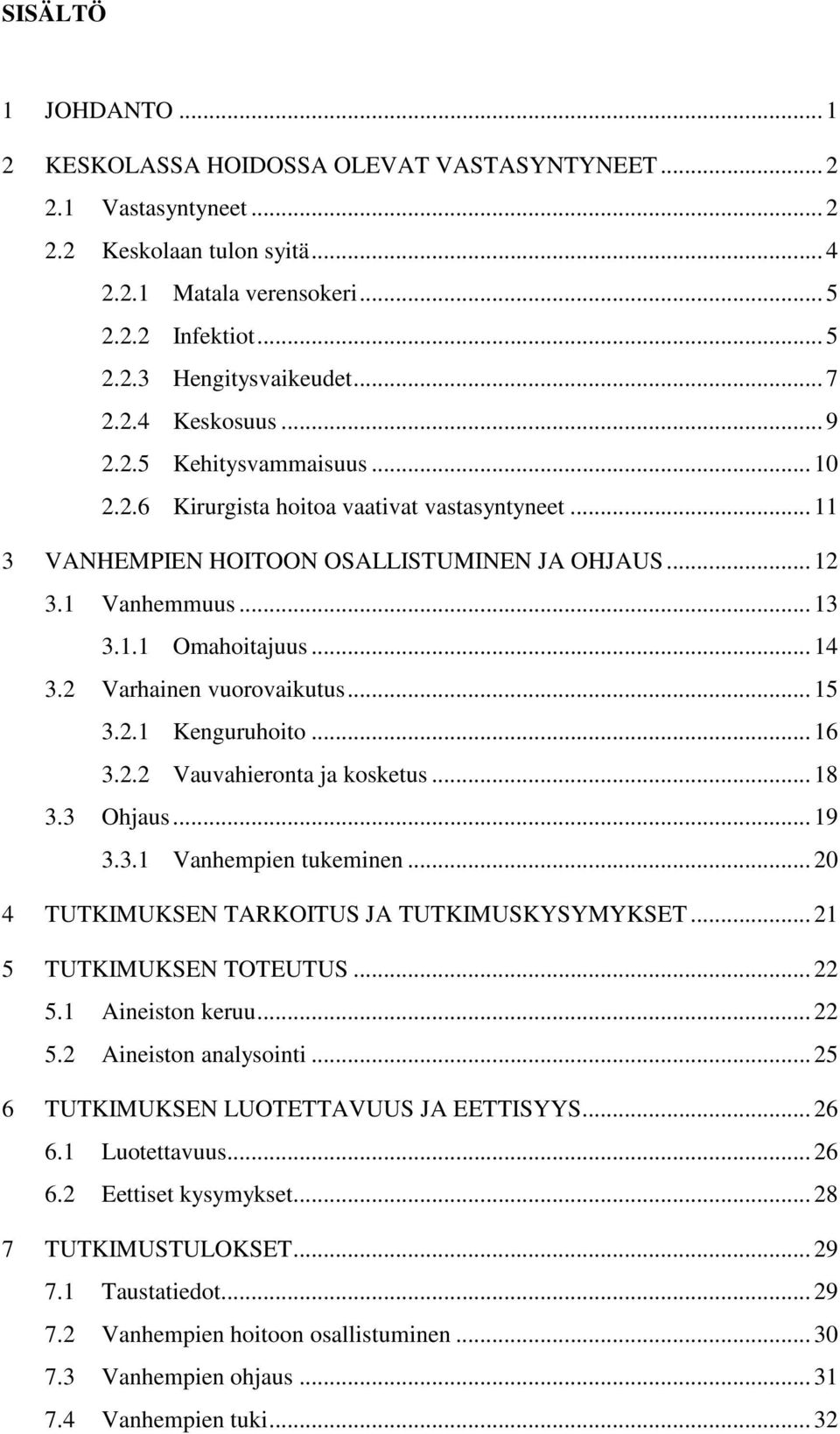 .. 14 3.2 Varhainen vuorovaikutus... 15 3.2.1 Kenguruhoito... 16 3.2.2 Vauvahieronta ja kosketus... 18 3.3 Ohjaus... 19 3.3.1 Vanhempien tukeminen... 20 4 TUTKIMUKSEN TARKOITUS JA TUTKIMUSKYSYMYKSET.