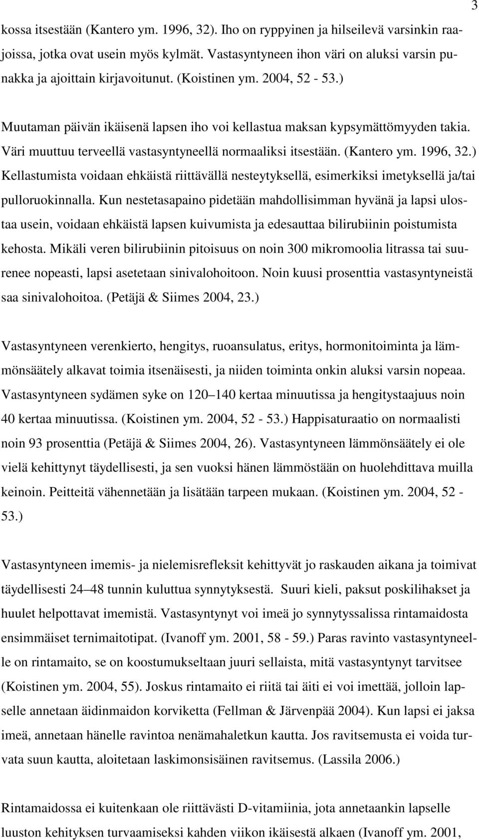 ) Kellastumista voidaan ehkäistä riittävällä nesteytyksellä, esimerkiksi imetyksellä ja/tai pulloruokinnalla.