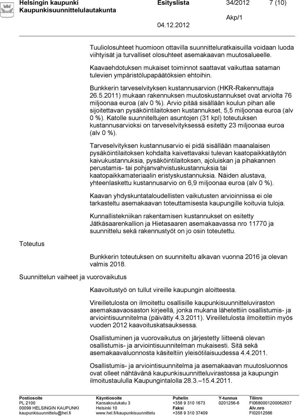 Bunkkerin tarveselvityksen kustannusarvion (HKR-Rakennuttaja 26.5.2011) mukaan rakennuksen muutoskustannukset ovat arviolta 76 miljoonaa euroa (alv 0 %).