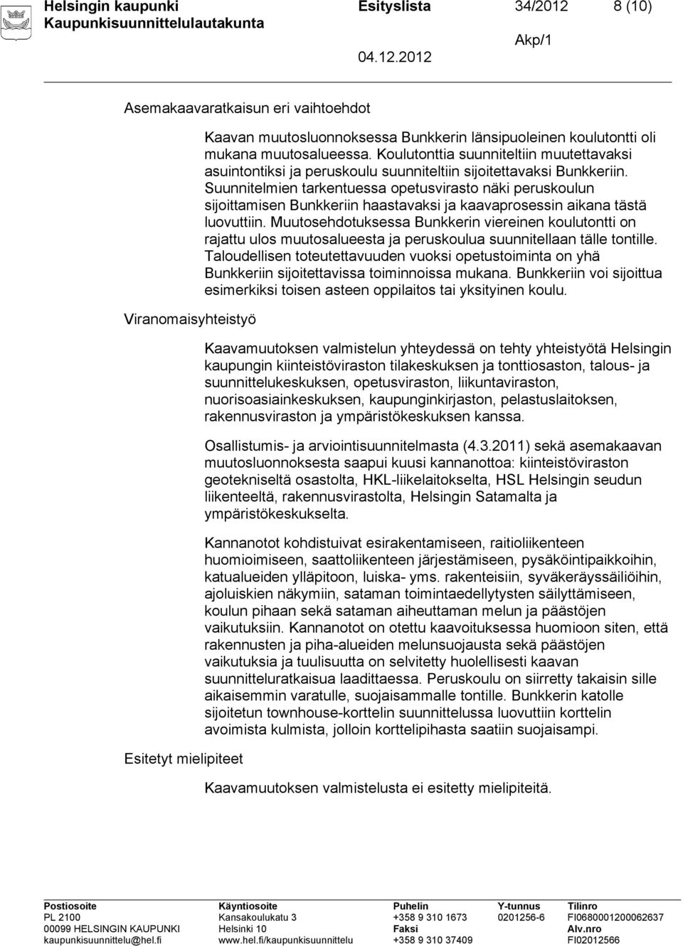 Suunnitelmien tarkentuessa opetusvirasto näki peruskoulun sijoittamisen Bunkkeriin haastavaksi ja kaavaprosessin aikana tästä luovuttiin.