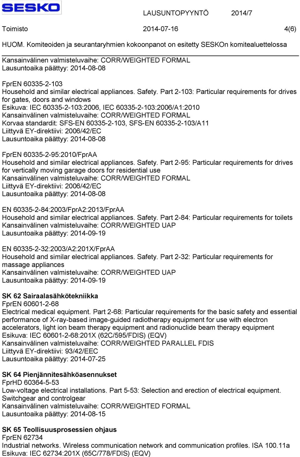 Liittyvä EY-direktiivi: 2006/42/EC Lausuntoaika päättyy: 2014-08-08 FprEN 60335-2-95:2010/FprAA Household and similar electrical appliances. Safety.