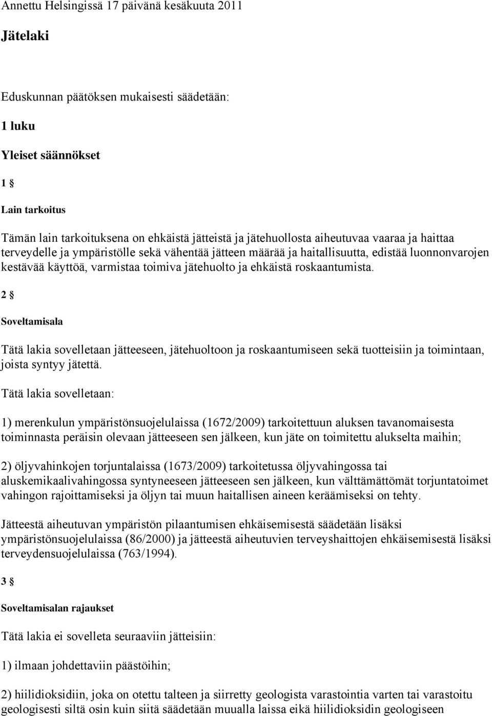 ehkäistä roskaantumista. 2 Soveltamisala Tätä lakia sovelletaan jätteeseen, jätehuoltoon ja roskaantumiseen sekä tuotteisiin ja toimintaan, joista syntyy jätettä.