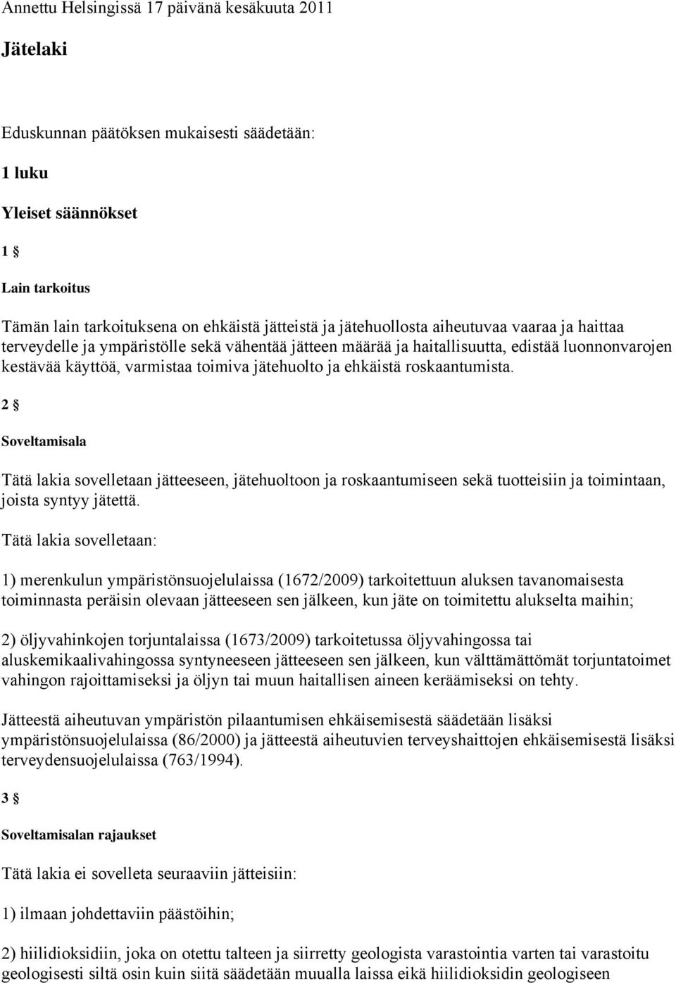 ehkäistä roskaantumista. 2 Soveltamisala Tätä lakia sovelletaan jätteeseen, jätehuoltoon ja roskaantumiseen sekä tuotteisiin ja toimintaan, joista syntyy jätettä.