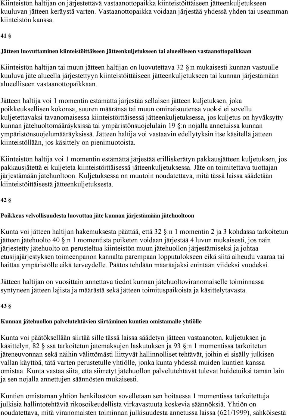 41 Jätteen luovuttaminen kiinteistöittäiseen jätteenkuljetukseen tai alueelliseen vastaanottopaikkaan Kiinteistön haltijan tai muun jätteen haltijan on luovutettava 32 :n mukaisesti kunnan vastuulle