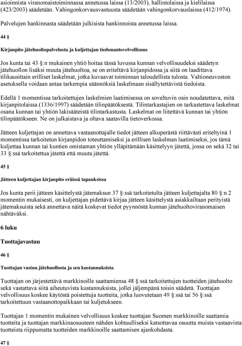 44 Kirjanpito jätehuoltopalvelusta ja kuljettajan tiedonantovelvollisuus Jos kunta tai 43 :n mukainen yhtiö hoitaa tässä luvussa kunnan velvollisuudeksi säädetyn jätehuollon lisäksi muuta