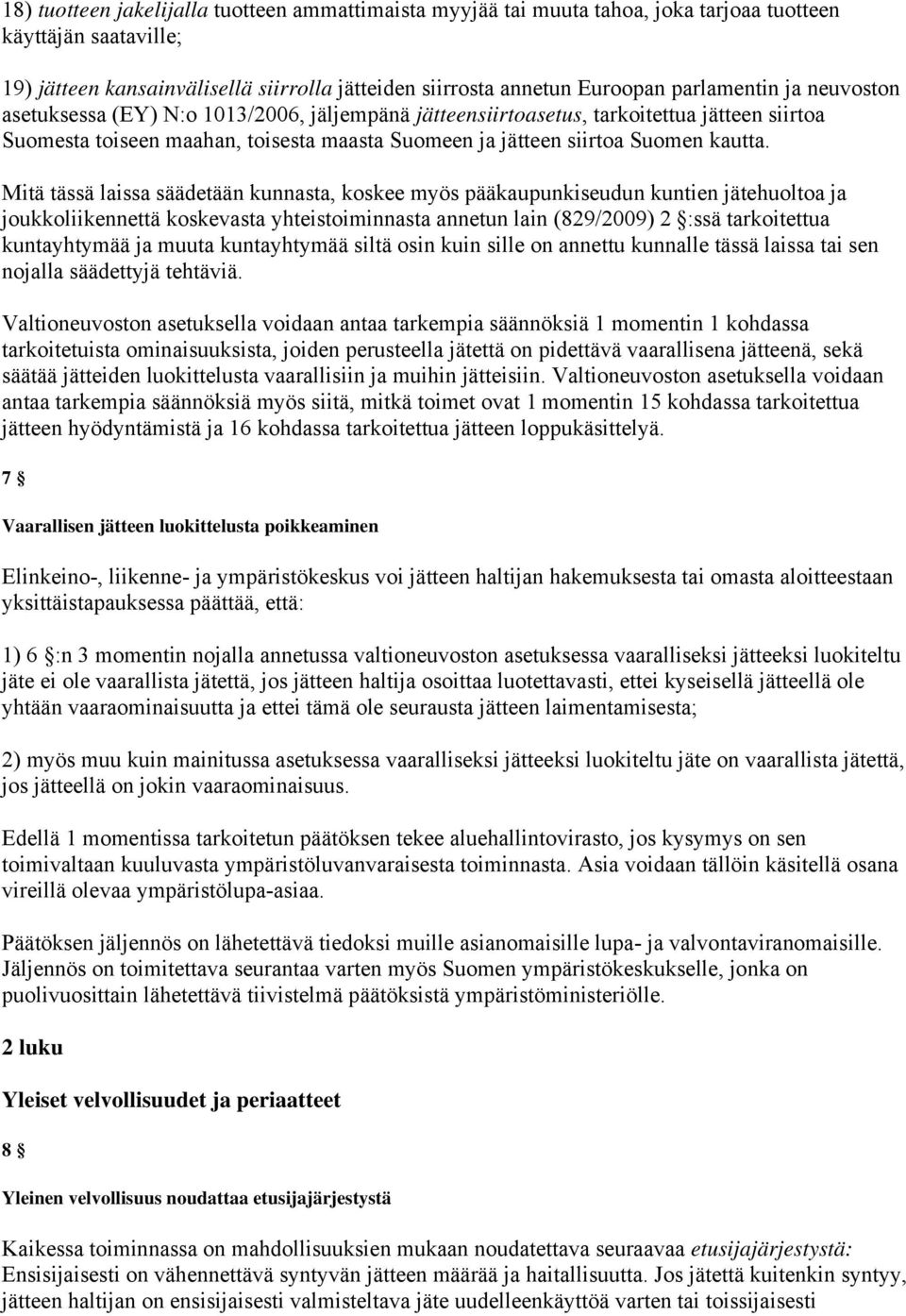 Mitä tässä laissa säädetään kunnasta, koskee myös pääkaupunkiseudun kuntien jätehuoltoa ja joukkoliikennettä koskevasta yhteistoiminnasta annetun lain (829/2009) 2 :ssä tarkoitettua kuntayhtymää ja