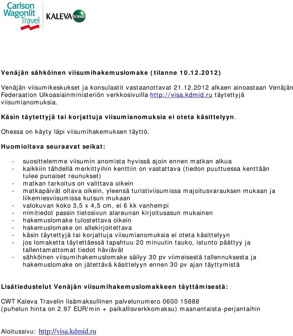 Huomioitava seuraavat seikat: - suosittelemme viisumin anomista hyvissä ajoin ennen matkan alkua - kaikkiin tähdellä merkittyihin kenttiin on vastattava (tiedon puuttuessa kenttään tulee punaiset