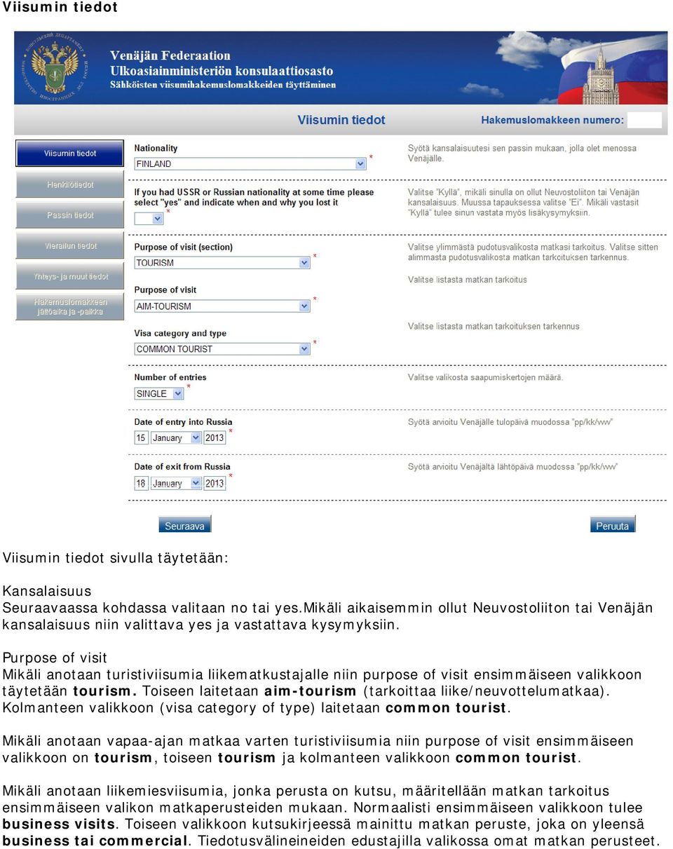 Purpose of visit Mikäli anotaan turistiviisumia liikematkustajalle niin purpose of visit ensimmäiseen valikkoon täytetään tourism. Toiseen laitetaan aim-tourism (tarkoittaa liike/neuvottelumatkaa).
