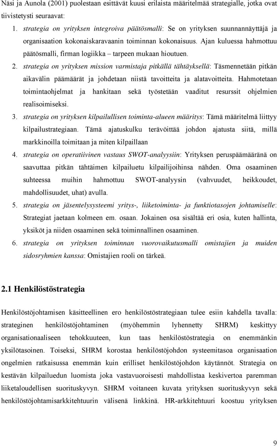 Ajan kuluessa hahmottuu päätösmalli, firman logiikka tarpeen mukaan hioutuen. 2.