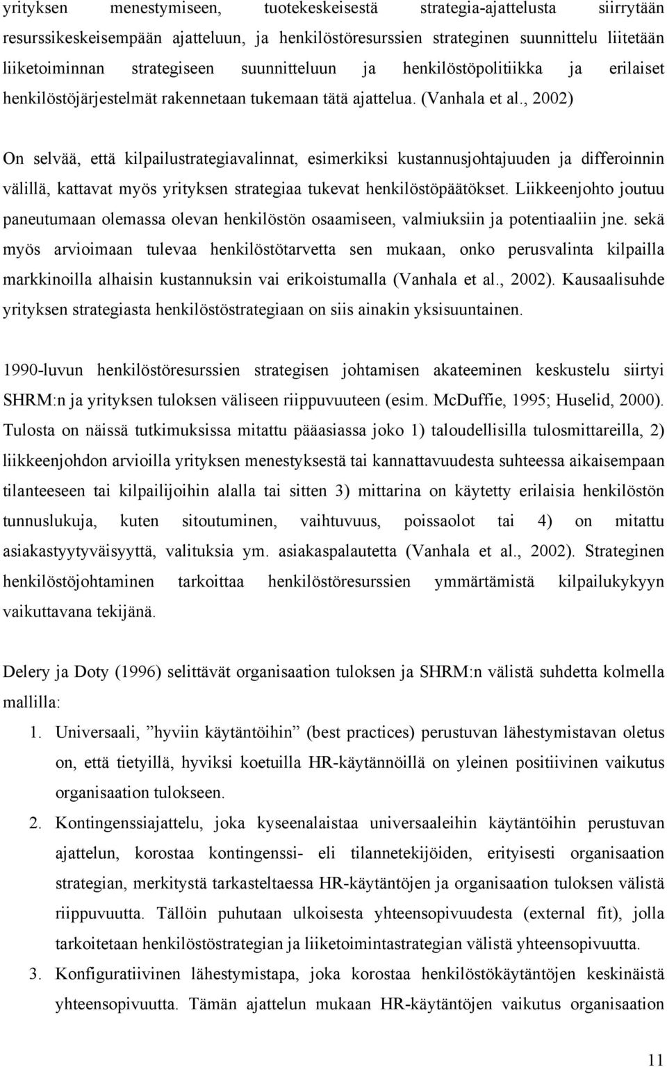 , 2002) On selvää, että kilpailustrategiavalinnat, esimerkiksi kustannusjohtajuuden ja differoinnin välillä, kattavat myös yrityksen strategiaa tukevat henkilöstöpäätökset.