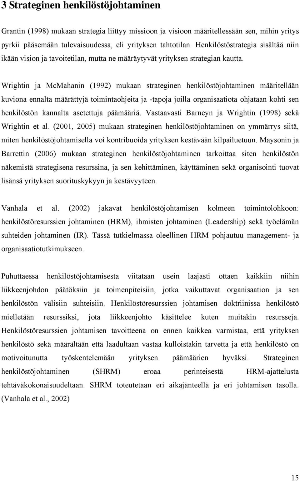 Wrightin ja McMahanin (1992) mukaan strateginen henkilöstöjohtaminen määritellään kuviona ennalta määrättyjä toimintaohjeita ja -tapoja joilla organisaatiota ohjataan kohti sen henkilöstön kannalta