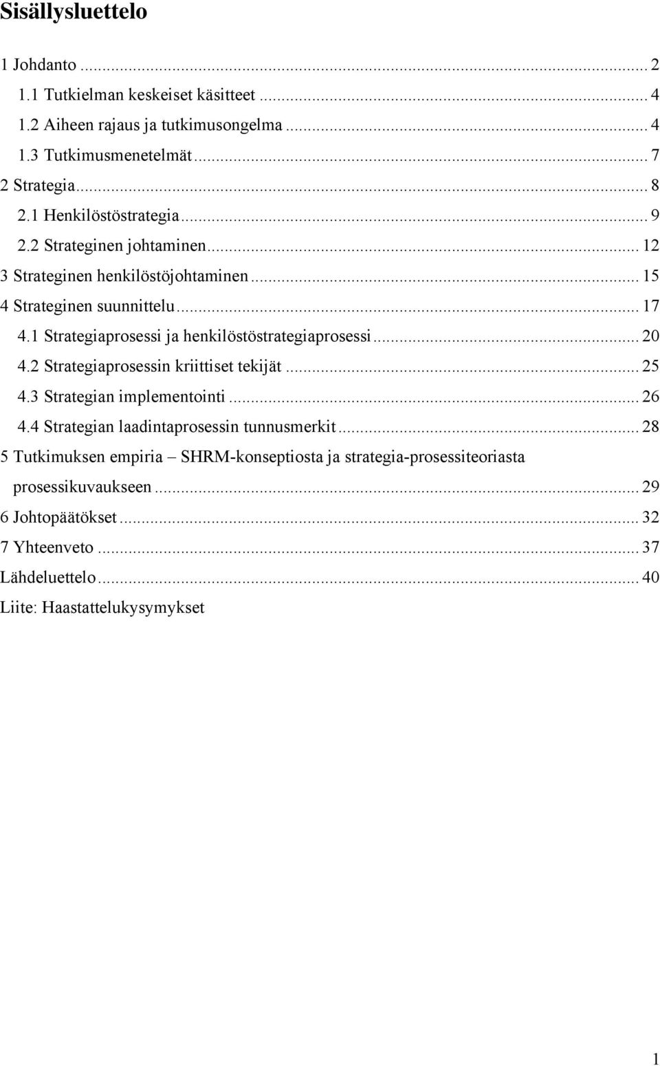 1 Strategiaprosessi ja henkilöstöstrategiaprosessi... 20 4.2 Strategiaprosessin kriittiset tekijät... 25 4.3 Strategian implementointi... 26 4.